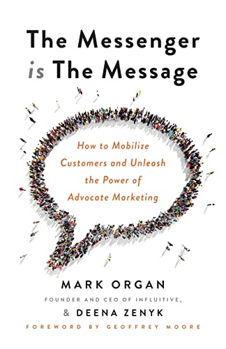 Stock image for The Messenger Is the Message : How to Mobilize Customers and Unleash the Power of Advocate Marketing for sale by Better World Books