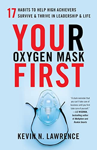 Stock image for Your Oxygen Mask First: 17 Habits to Help High Achievers Survive Thrive in Leadership Life for sale by Goodwill of Colorado
