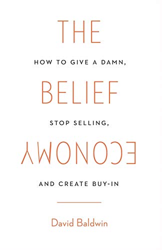 Imagen de archivo de The Belief Economy: How to Give a Damn, Stop Selling, and Create Buy-In a la venta por ZBK Books