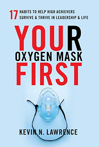 Beispielbild fr Your Oxygen Mask First: 17 Habits to Help High Achievers Survive & Thrive in Leadership & Life zum Verkauf von Books From California