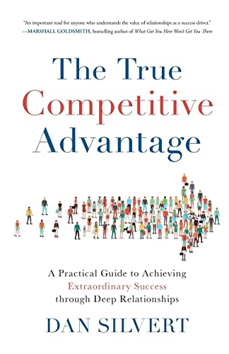 Stock image for The True Competitive Advantage: A Practical Guide to Achieving Extraordinary Success through Deep Relationships for sale by BooksRun