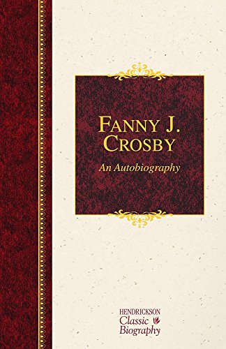 Stock image for Fanny J. Crosby: An Autobiography (Hendrickson Classic Biographies) for sale by SecondSale