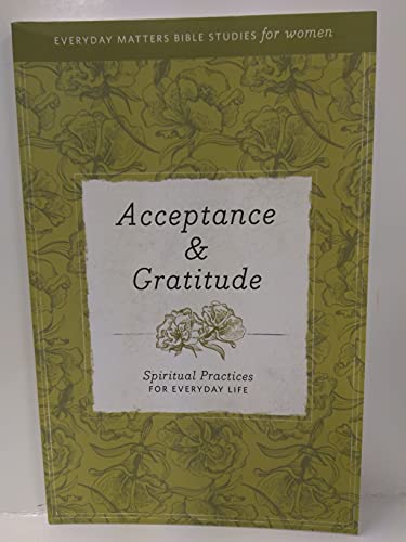 Imagen de archivo de Acceptance and Gratitude: Spiritual Practices for Everyday Life (Everyday Matters Bible Studies for Women) a la venta por Gulf Coast Books
