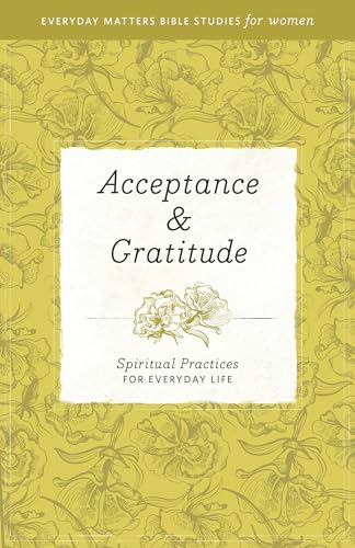 Stock image for Acceptance and Gratitude: Spiritual Practices for Everyday Life (Everyday Matters Bible Studies for Women) for sale by Gulf Coast Books