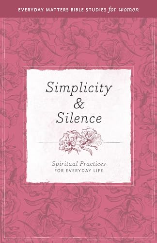 9781619701588: Simplicity & Silence: Spiritual Practices for Everyday Life (Everyday Matters Bible Studies for Women)