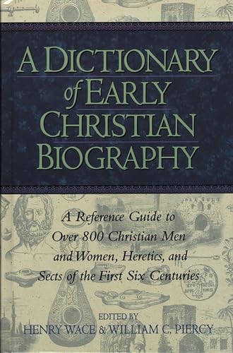 9781619702691: A Dictionary of Early Christian Biography: A Reference Guide to Over 800 Christian Men and Women, Heretics, and Sects of the First Six Centurie