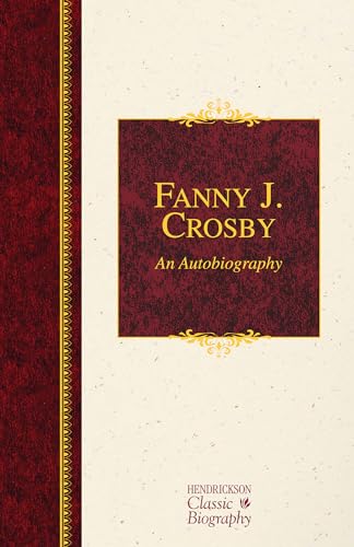 Beispielbild fr Fanny J. Crosby: An Autobiography: An Autobiography zum Verkauf von ThriftBooks-Atlanta