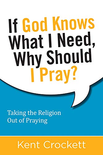 9781619707375: If God Knows What I Need, Why Should I Pray?: Taking the Religion Out of Praying