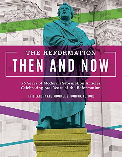 Stock image for The Reformation Then and Now: 25 Years of Modern Reformation Articles Celebrating 500 Years of the Reformation for sale by ThriftBooks-Atlanta