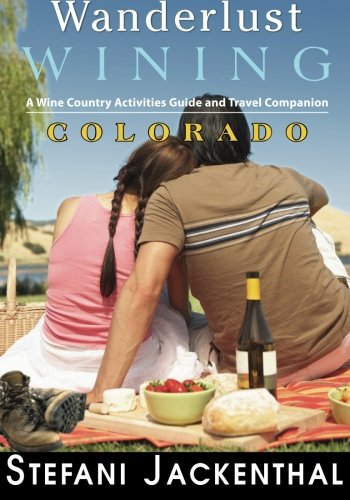 Stock image for Wanderlust Wining Colorado: A Wine Country Activities Guide and Travel Companion for sale by Irish Booksellers