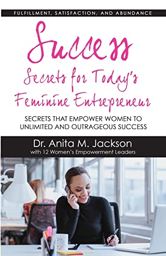 Stock image for Success Secrets for Today's Feminine Entrepreneurs: Secrets from Today  s Top Feminine Leaders on Fulfillment, Satisfaction, and Abundance for sale by Copperfield's Used and Rare Books