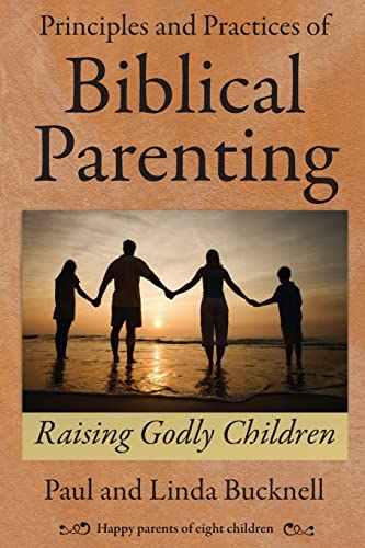 Imagen de archivo de Principles and Practices of Biblical Parenting: Raising Godly Children a la venta por Lucky's Textbooks