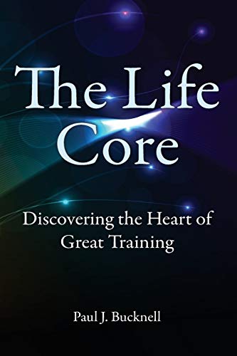 Imagen de archivo de The Life Core: Discovering the Heart of Great Training a la venta por Lucky's Textbooks