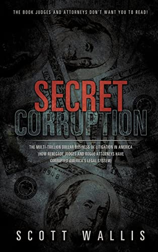 Stock image for Secret Corruption: The Multi-Trillion Dollar Business of Litigation in America (How Renegade Judges and Rogue Attorneys Have Corrupted America's Legal System) for sale by Books Unplugged
