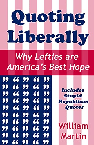 Quoting Liberally: Why Lefties are America's Best Hope (9781620061343) by Martin, William