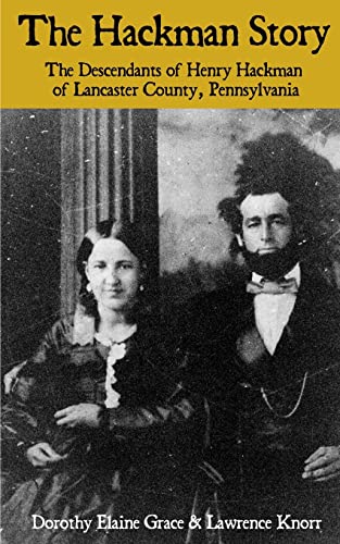 The Hackman Story: The Descendants of Henry Hackman of Lancaster County, Pennsylvania (9781620061886) by Grace, Dorothy Elaine; Knorr, Lawrence