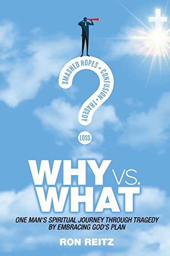 Stock image for Why vs What: One Man's Spiritual Journey Through Tragedy by Embracing God's Plan for sale by SecondSale