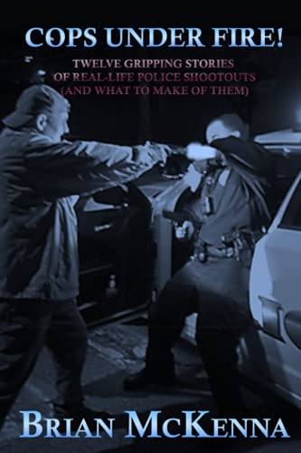 9781620064863: Cops Under Fire!: 12 Gripping Stories of Real-Life Police Shootouts (and What to Make of Them)