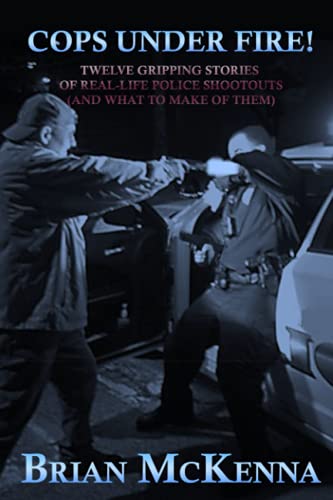 Stock image for Cops Under Fire!: 12 Gripping Stories of Real-Life Police Shootouts (and What to Make of them) for sale by GreatBookPrices