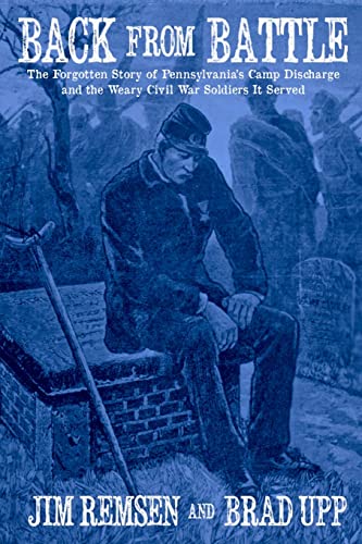 Imagen de archivo de Back From Battle: The Forgotten Story of Pennsylvania's Camp Discharge and the Weary Civil War Soldiers It Served a la venta por GreatBookPrices