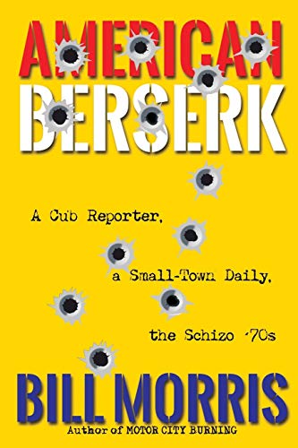 9781620068236: American Berserk: A Cub Reporter, a Small-Town Daily, the Schizo '70s