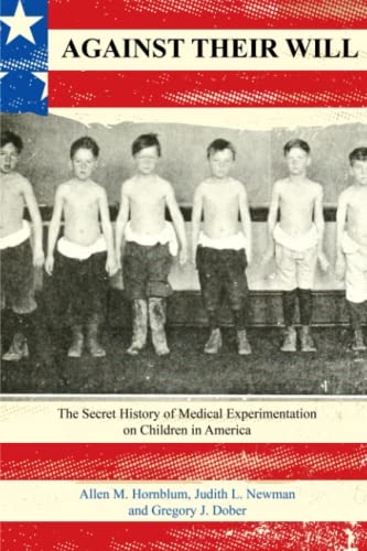 Stock image for Against Their Will: The Secret History of Medical Experimentation on Children in America for sale by Books Unplugged