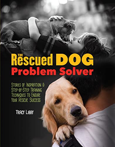 Imagen de archivo de The Rescued Dog Problem Solver: Stories of Inspiration & Step-by-Step Training Techniques to Ensure Your Rescue Success (CompanionHouse Books) Manage Common Issues of Adopted Puppies and Older Dogs a la venta por New Legacy Books