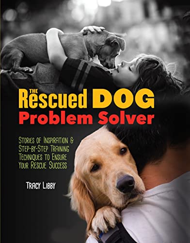 Stock image for The Rescued Dog Problem Solver: Stories of Inspiration and Step-by-Step Training Techniques to Ensure Your Rescue Success for sale by SecondSale