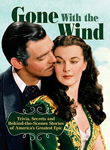 Imagen de archivo de Gone with The Wind: Trivia, Secrets and Behind-the-Scenes Stories of America's Greatest Epic (CompanionHouse Books) A Celebration of the Enduring Classic, with Rare Insights to the Stars and Creators a la venta por BooksRun