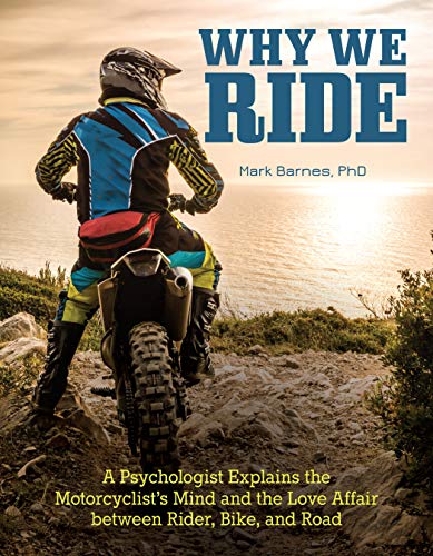 9781620082287: Why We Ride: A Psychologist Explains the Motorcyclist's Mind and the Love Affair Between Rider, Bike, and Road (CompanionHouse Books) In-Depth Explanation, Sports Psychology, and the State of Flow