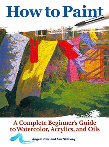 Beispielbild fr How to Paint: A Complete Beginners Guide to Watercolor, Acrylics, and Oils zum Verkauf von Monster Bookshop