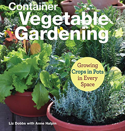 9781620083208: Container Vegetable Gardening: Growing Crops in Pots in Every Space