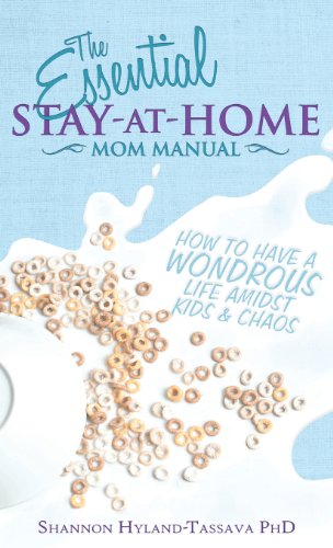 9781620153307: The Essential Stay at Home Mom Manual: How to Have a Wondrous Life Amidst Kids and Chaos