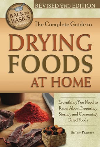 Beispielbild fr The Complete Guide to Drying Foods at Home : Everything You Need to Know about Preparing, Storing, and Consuming Dried Foods zum Verkauf von Better World Books