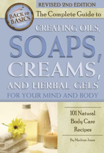 9781620230084: The Complete Guide to Creating Oils, Soaps, Creams, and Herbal Gels for Your Mind and Body 101 Natural Body Care Recipes Revised 2nd Edition (Back to Basics)