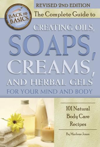 9781620230084: The Complete Guide to Creating Oils, Soaps, Creams, and Herbal Gels for Your Mind and Body 101 Natural Body Care Recipes Revised 2nd Edition (Back to Basics)