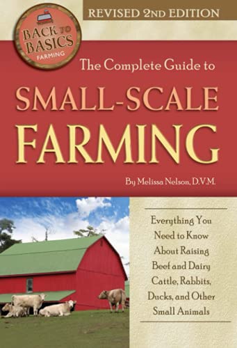 Beispielbild fr The Complete Guide to Small Scale Farming Everything You Need to Know About Raising Beef and Dairy Cattle, Rabbits, Ducks, and Other Small Animals Revised 2nd Edition (Back to Basics) zum Verkauf von HPB-Emerald