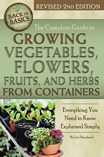 Beispielbild fr The Complete Guide to Growing Vegetables, Flowers, Fruits, and Herbs from Containers : Everything You Need to Know Explained Simply zum Verkauf von Better World Books
