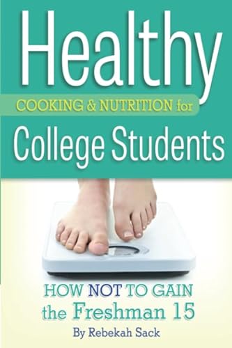 Imagen de archivo de Healthy Cooking and Nutrition for College Students : How Not to Gain the Freshman 15 a la venta por Better World Books