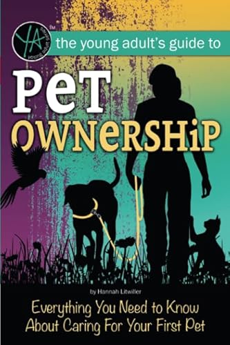 Stock image for The Young Adult s Guide Pet Ownership: Everything You Need to Know About Caring for Your First Pet for sale by Revaluation Books