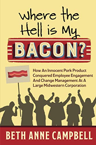Stock image for Where The Hell Is My Bacon?: How an Innocent Pork Product Conquered Employee Engagement and Change Management at a Large Midwestern Corporation for sale by SecondSale