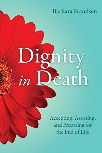 Imagen de archivo de Dignity in Death Accepting, Assisting, and Preparing for the End of Life a la venta por Mahler Books
