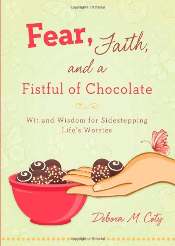 Beispielbild fr Fear, Faith, and a Fistful of Chocolate: Wit and Wisdom for Sidestepping Life�s Worries zum Verkauf von Wonder Book