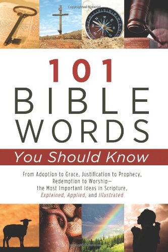 Stock image for 101 Bible Words You Should Know: From Adoption to Grace, Justification to Prophecy, Redemption to Worship?the Most Important Ideas in Scripture Explained, Applied, and Illustrated for sale by HPB-Ruby