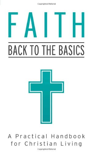 Beispielbild fr Faith: Back to the Basics : A Practical Handbook for Christian Living zum Verkauf von Better World Books