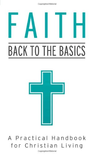 Stock image for Faith: Back to the Basics: A Practical Handbook for Christian Living for sale by ThriftBooks-Dallas