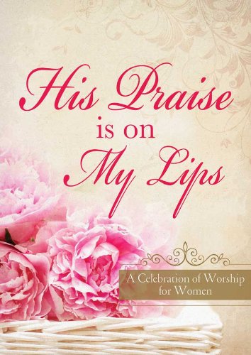 Beispielbild fr His Praise Is on My Lips: A Celebration of Worship for Women zum Verkauf von Wonder Book