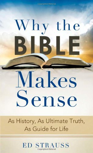 Beispielbild fr Why the Bible Makes Sense : As History, As Ultimate Truth, As Guide for Life zum Verkauf von Better World Books