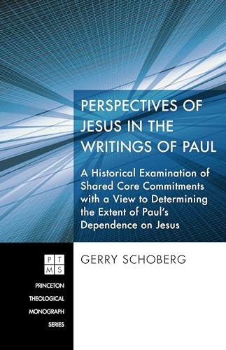 Perspectives of Jesus in the Writings of Paul: A Historical Examination of Shared Core Commitments with a View to Determining the Extent of Paul's Dependence on Jesus (Princeton Theological Monograph) (9781620320082) by Schoberg, Gerry