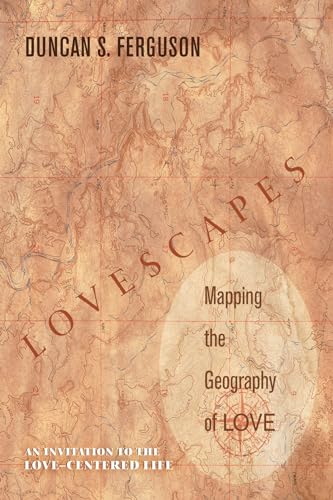 Stock image for Lovescapes, Mapping the Geography of Love: An Invitation to the Love-Centered Life for sale by Windows Booksellers